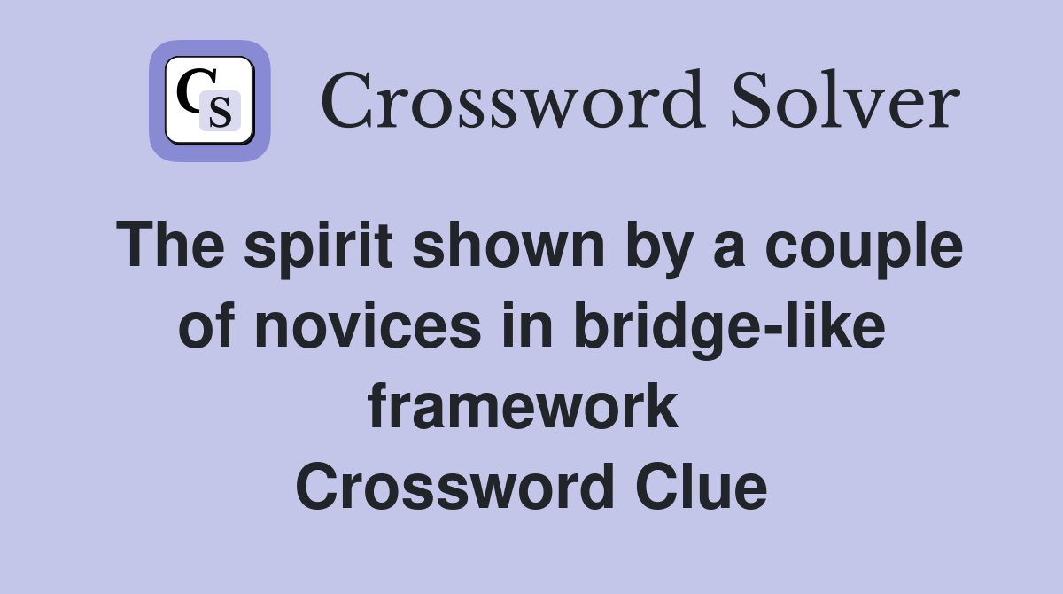 The spirit shown by a couple of novices in bridge-like framework  Crossword Clue