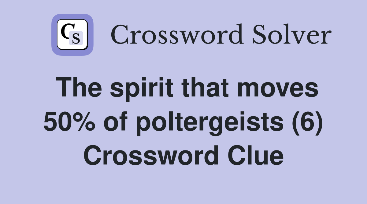 The spirit that moves 50% of poltergeists (6) Crossword Clue