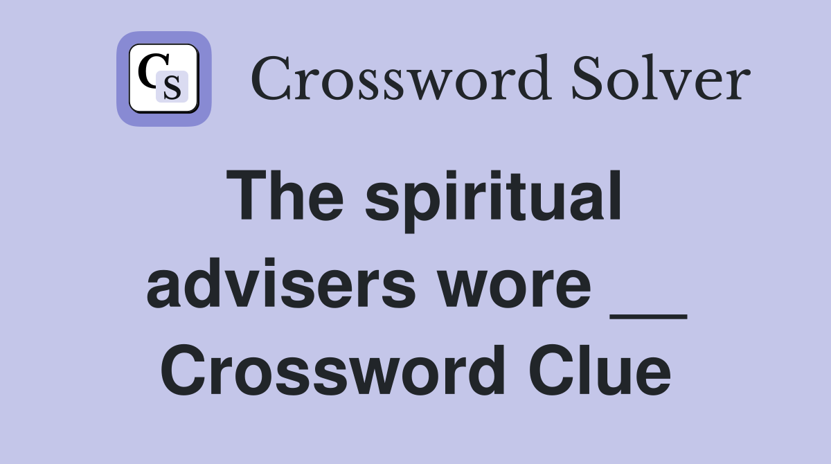 The spiritual advisers wore __ Crossword Clue
