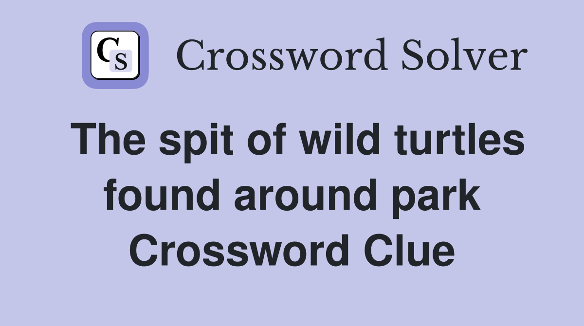 The spit of wild turtles found around park Crossword Clue