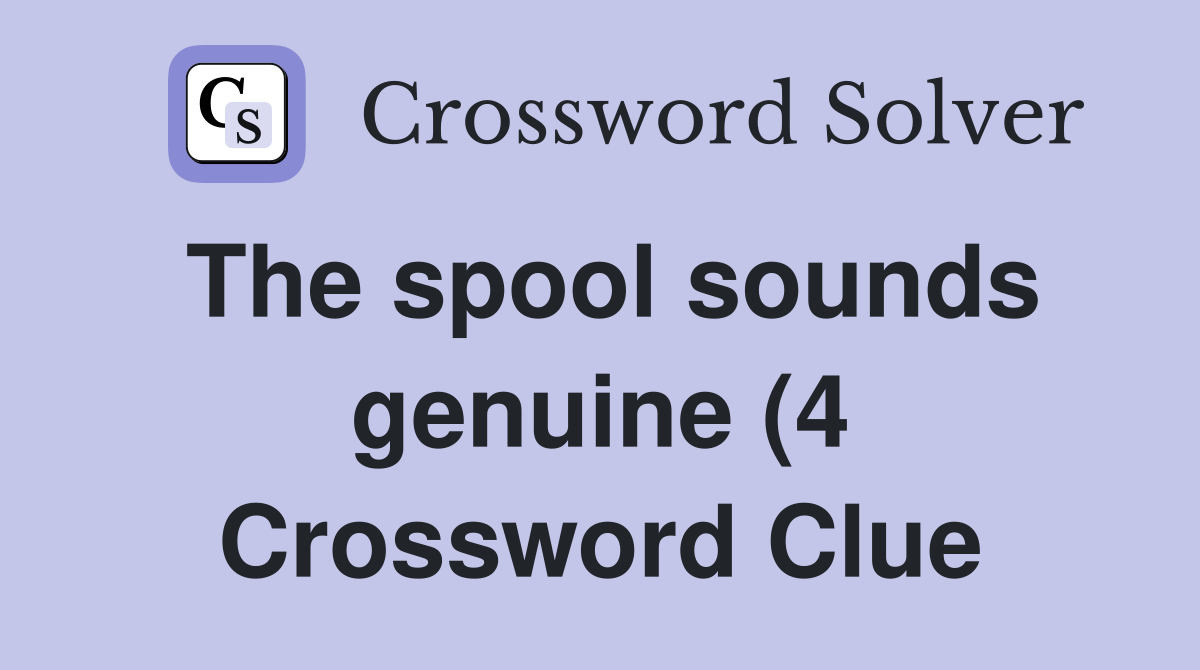 The spool sounds genuine (4) Crossword Clue Answers Crossword Solver The spool sounds genuine (4) Crossword Clue Answers Crossword Solver