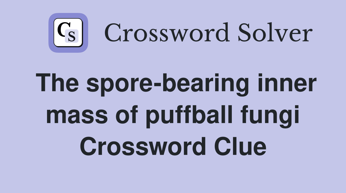 The spore-bearing inner mass of puffball fungi Crossword Clue