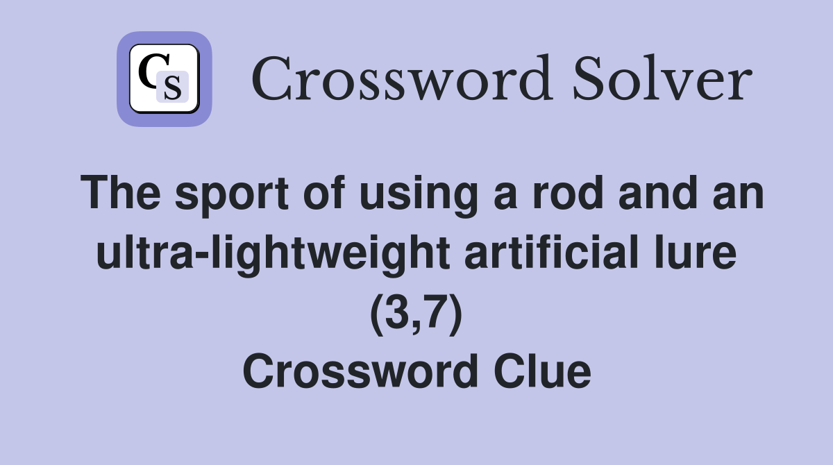 The sport of using a rod and an ultra-lightweight artificial lure (3,7) Crossword Clue