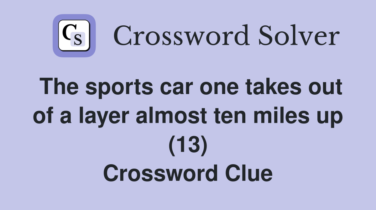 The sports car one takes out of a layer almost ten miles up (13) Crossword Clue