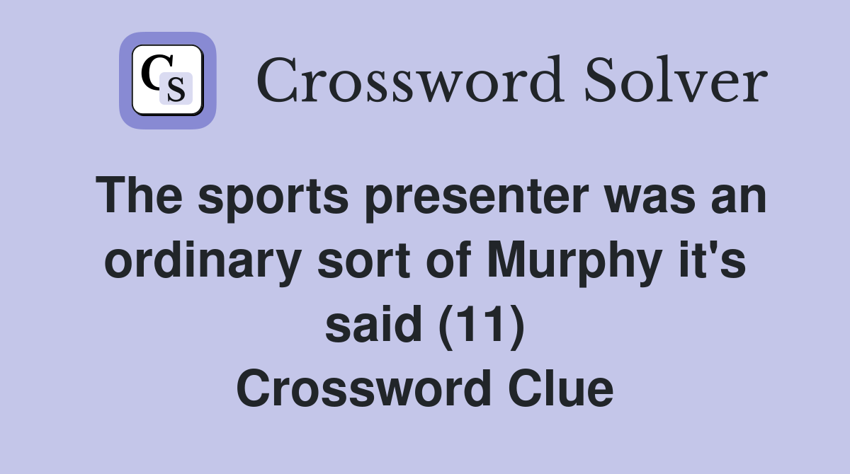 The sports presenter was an ordinary sort of Murphy it's said (11) Crossword Clue