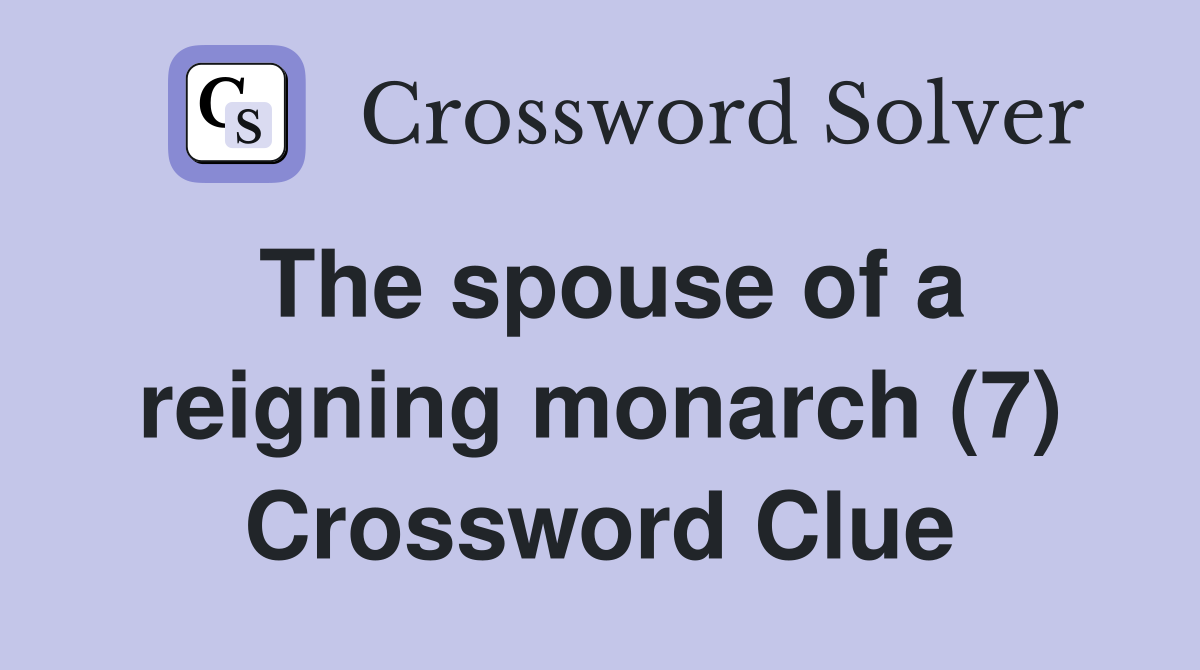 The spouse of a reigning monarch (7) Crossword Clue