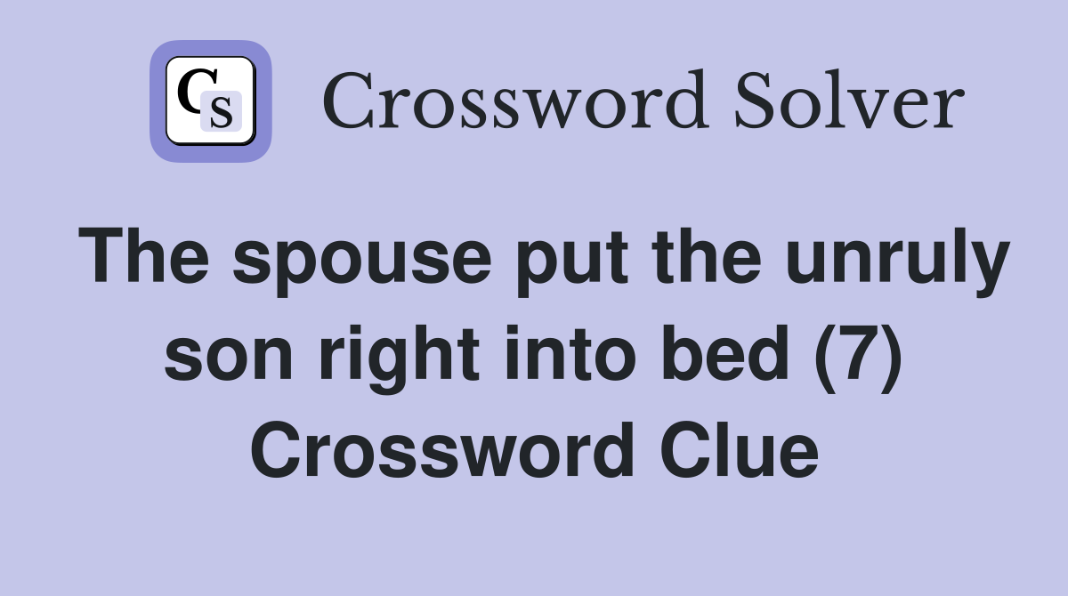 The spouse put the unruly son right into bed (7) Crossword Clue