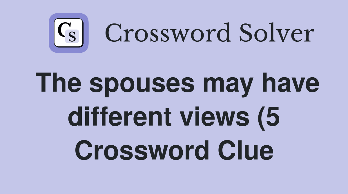 The spouses may have different views (5) Crossword Clue Answers The spouses may have different views (5) Crossword Clue Answers