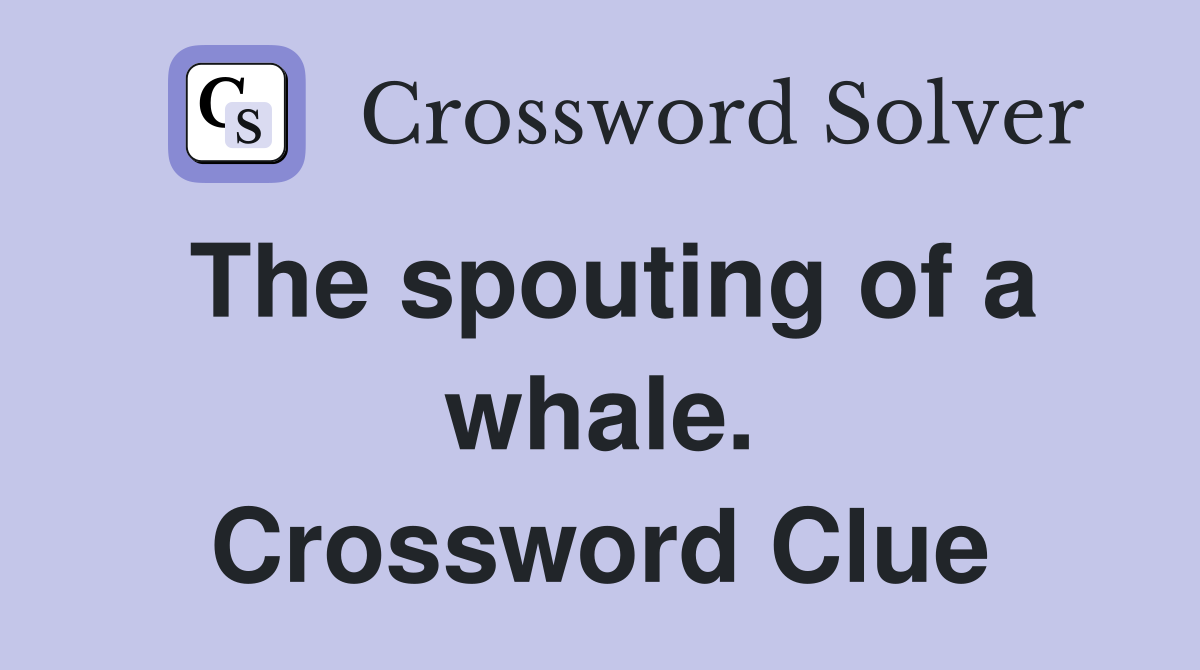 The spouting of a whale. Crossword Clue
