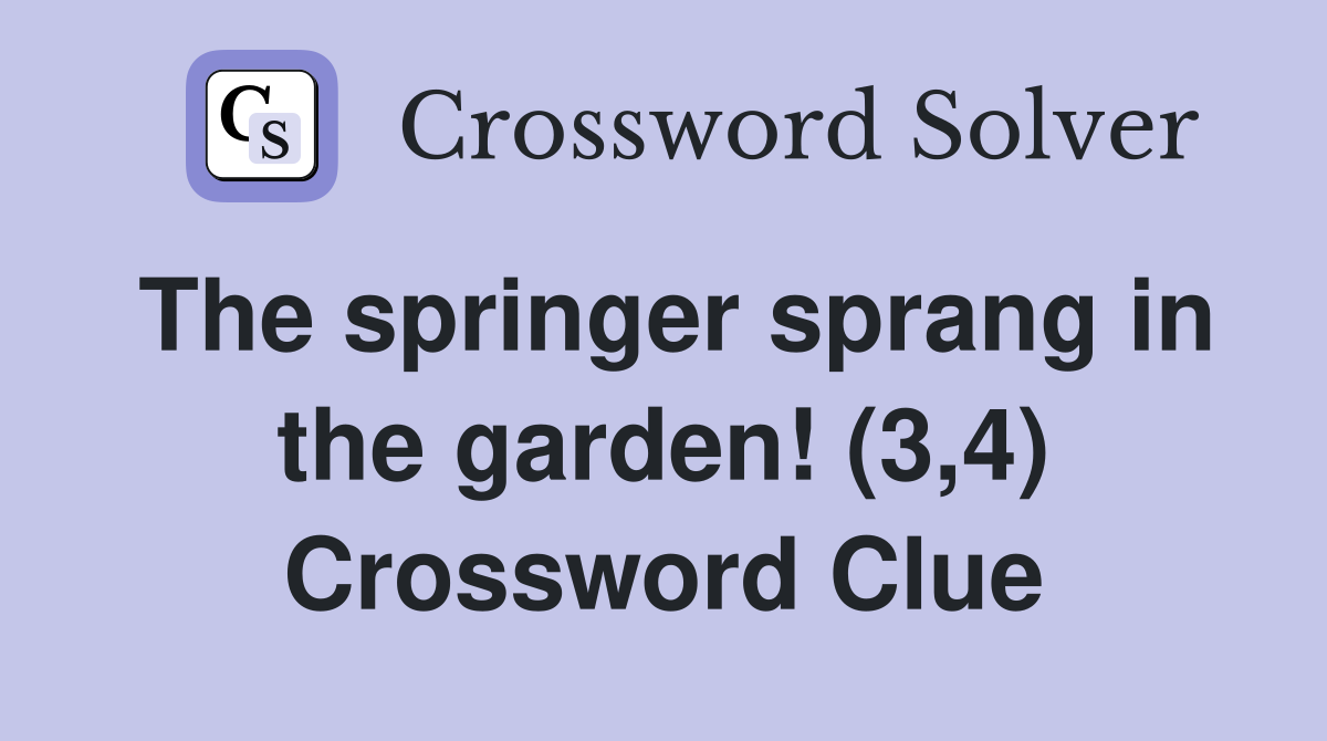 The springer sprang in the garden! (3,4) Crossword Clue