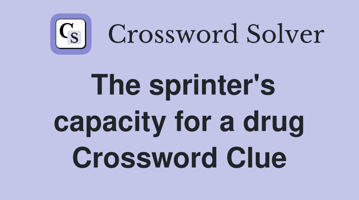 The sprinter's capacity for a drug Crossword Clue