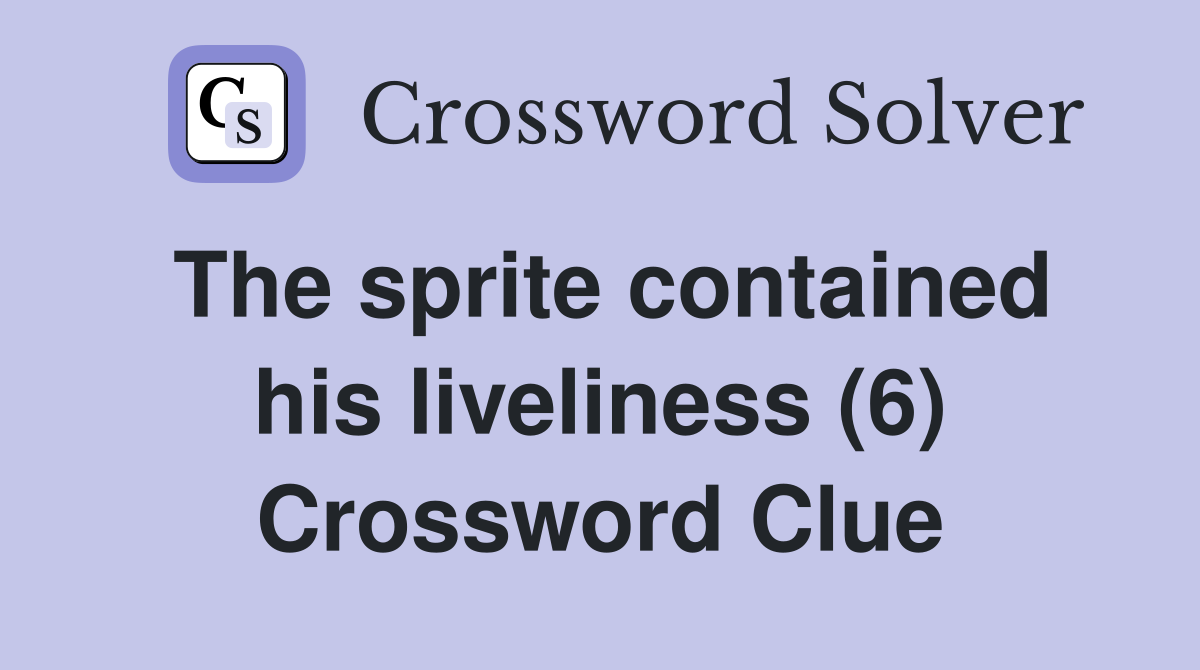 The sprite contained his liveliness (6) Crossword Clue