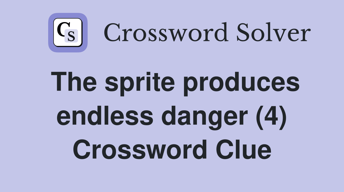 The sprite produces endless danger (4) Crossword Clue
