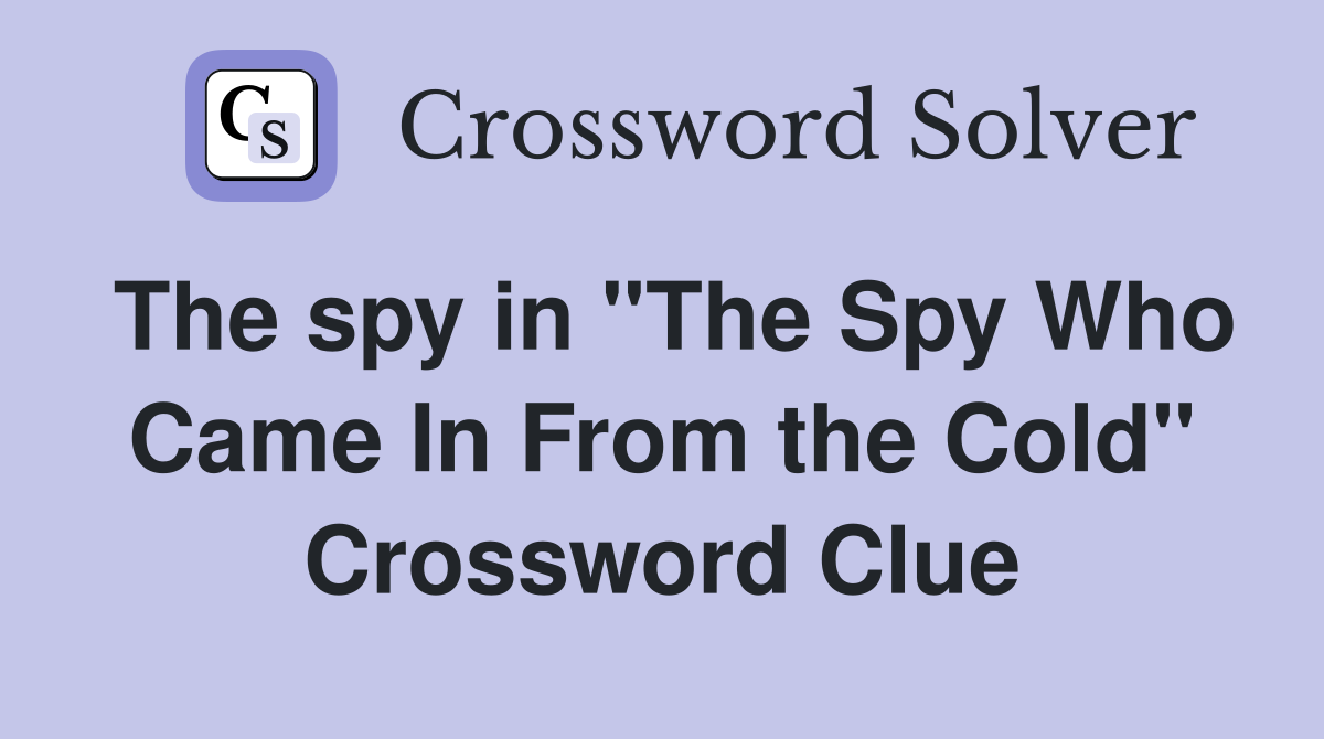 The spy in "The Spy Who Came In From the Cold" Crossword Clue