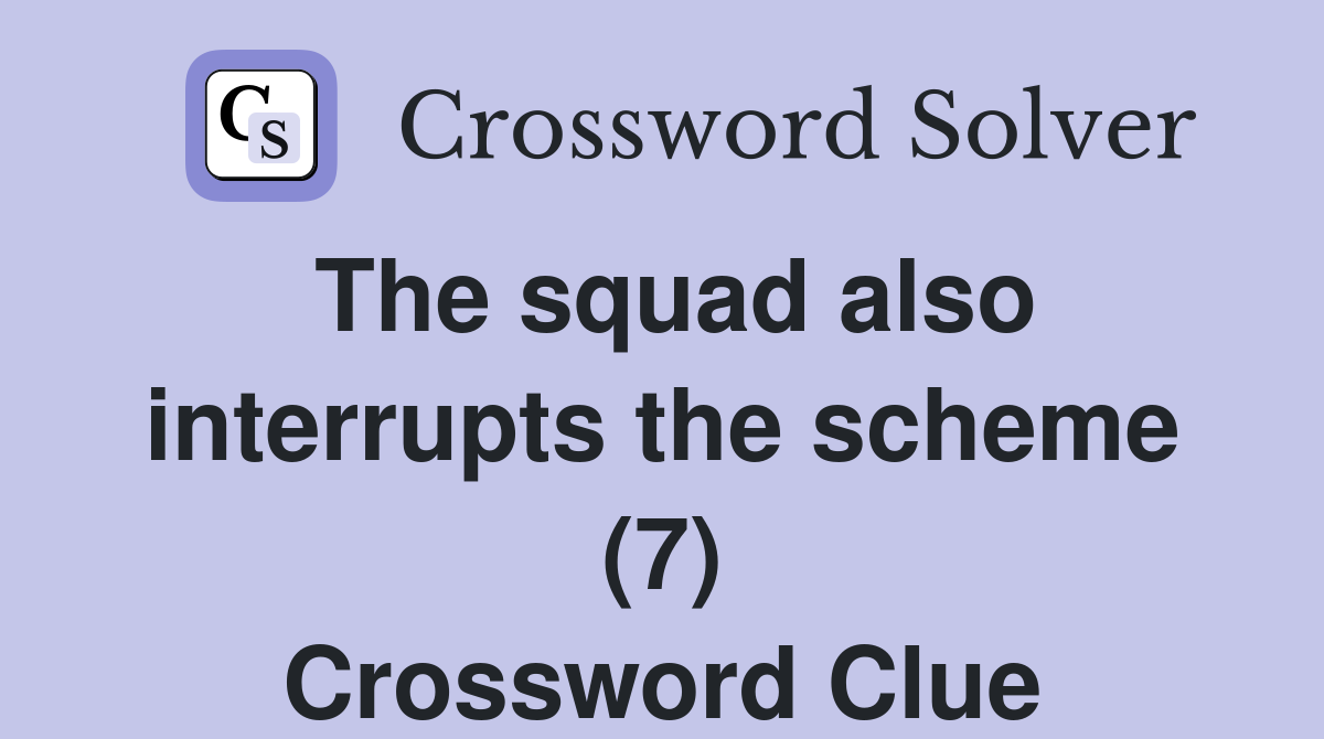 The squad also interrupts the scheme (7) Crossword Clue