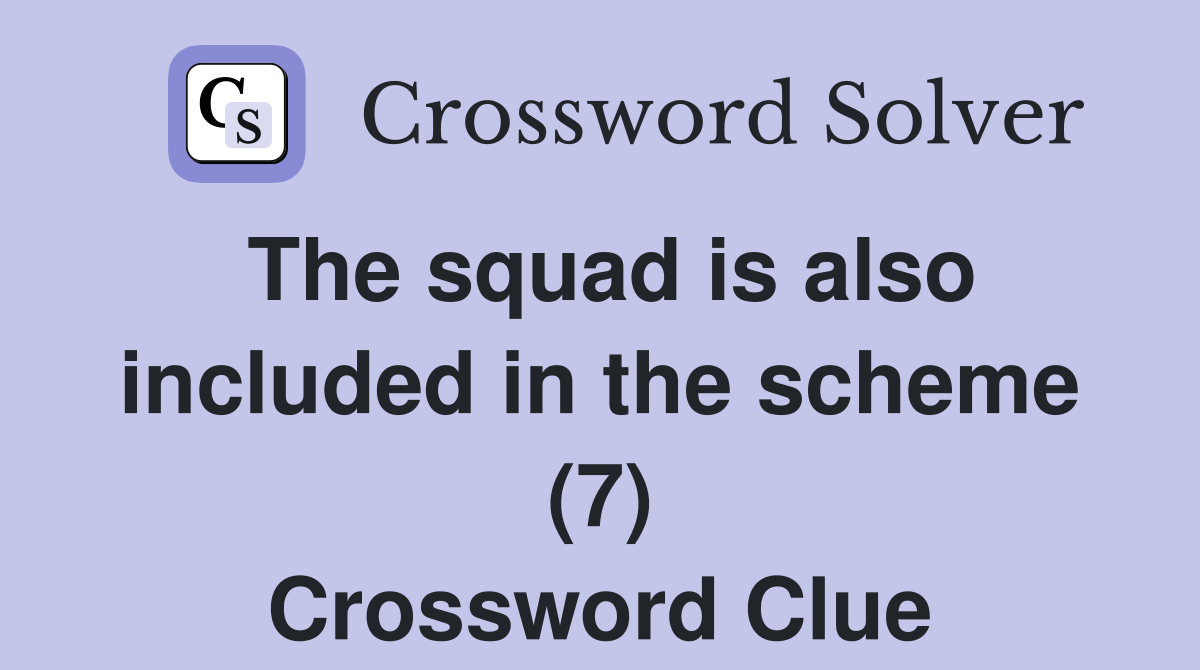 The squad is also included in the scheme (7) Crossword Clue