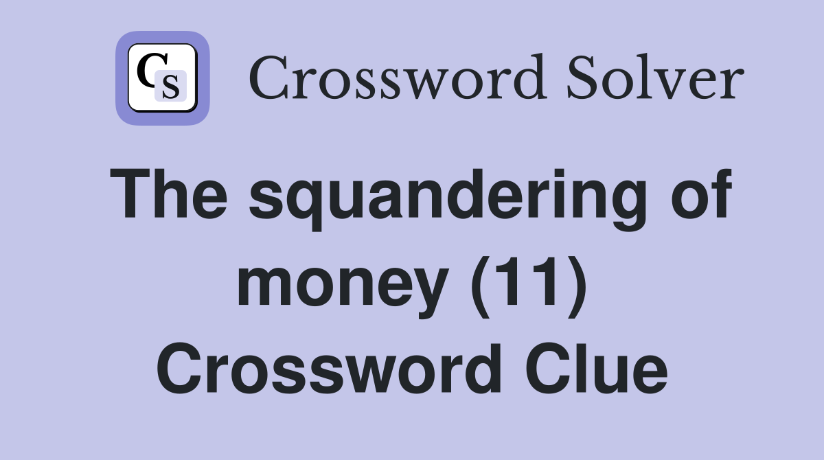 The squandering of money (11) Crossword Clue