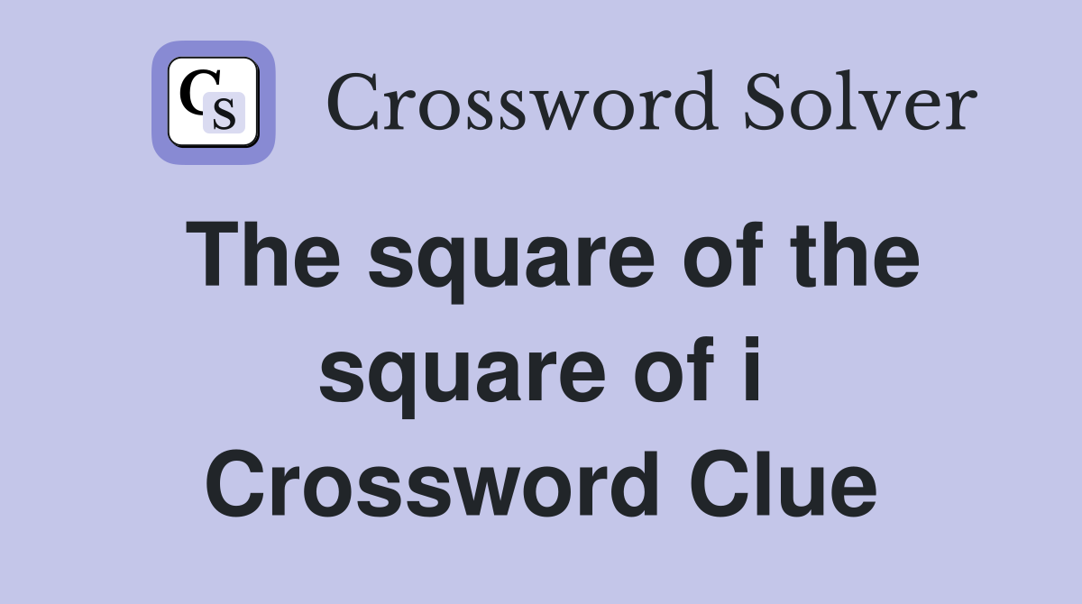 The square of the square of i Crossword Clue