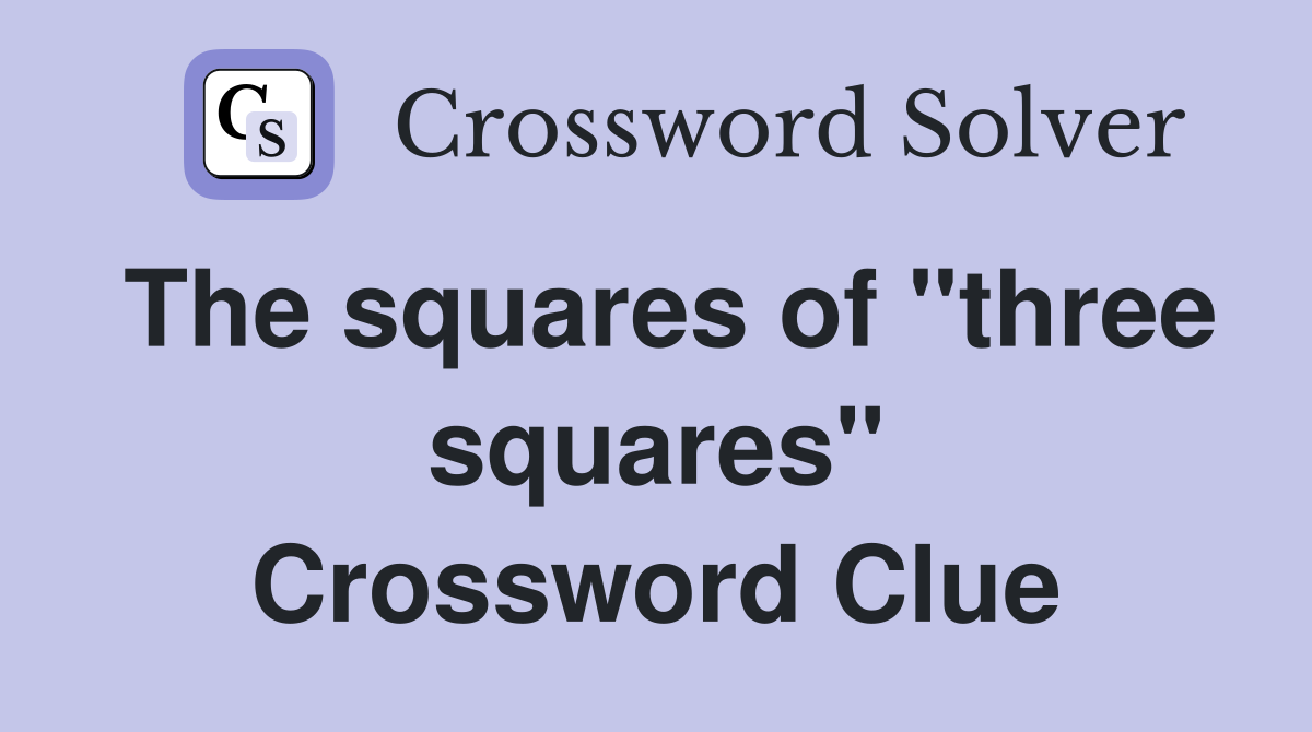 The squares of "three squares" Crossword Clue