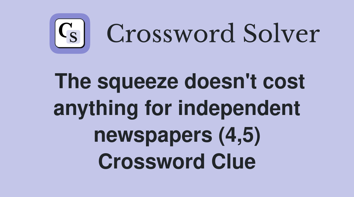 The squeeze doesn't cost anything for independent newspapers (4,5) Crossword Clue