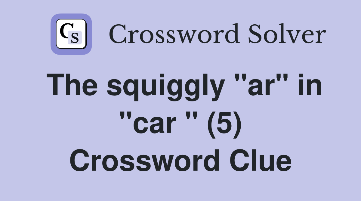 The squiggly "ar" in "car " (5) Crossword Clue