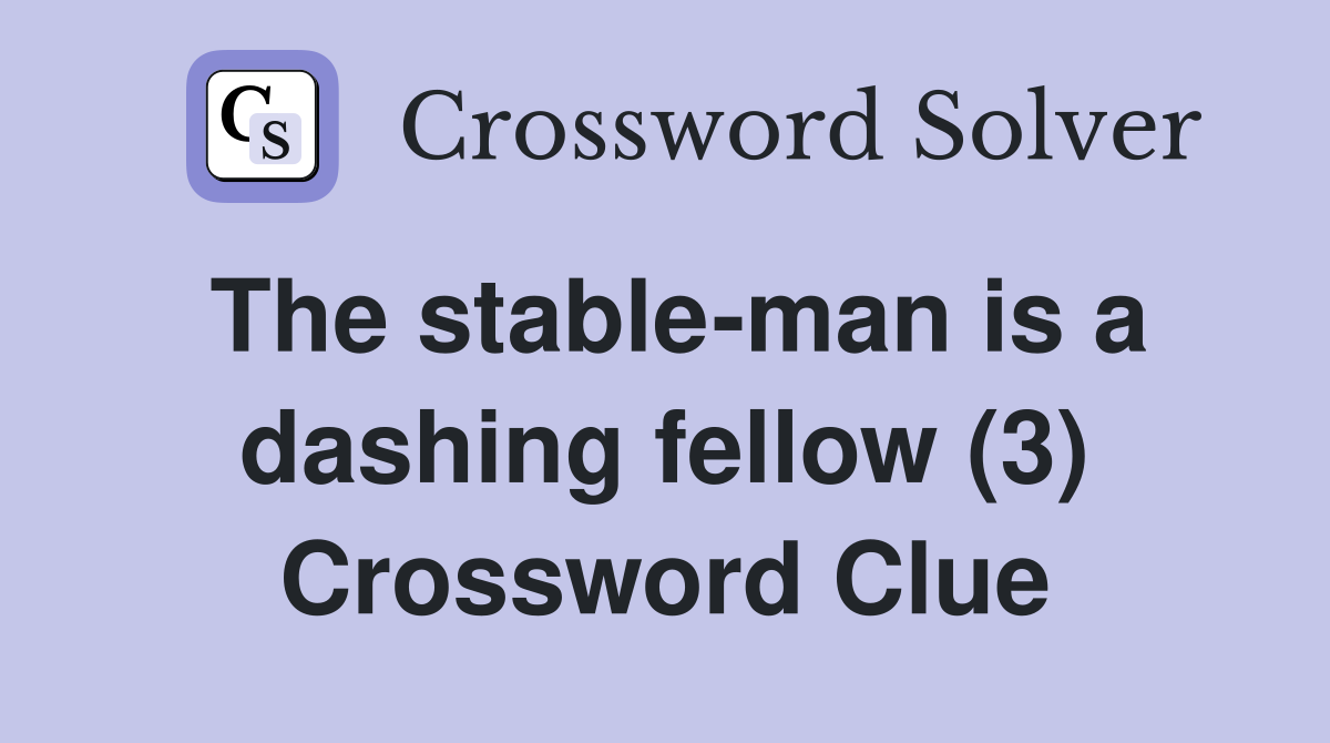 The stable-man is a dashing fellow (3) Crossword Clue