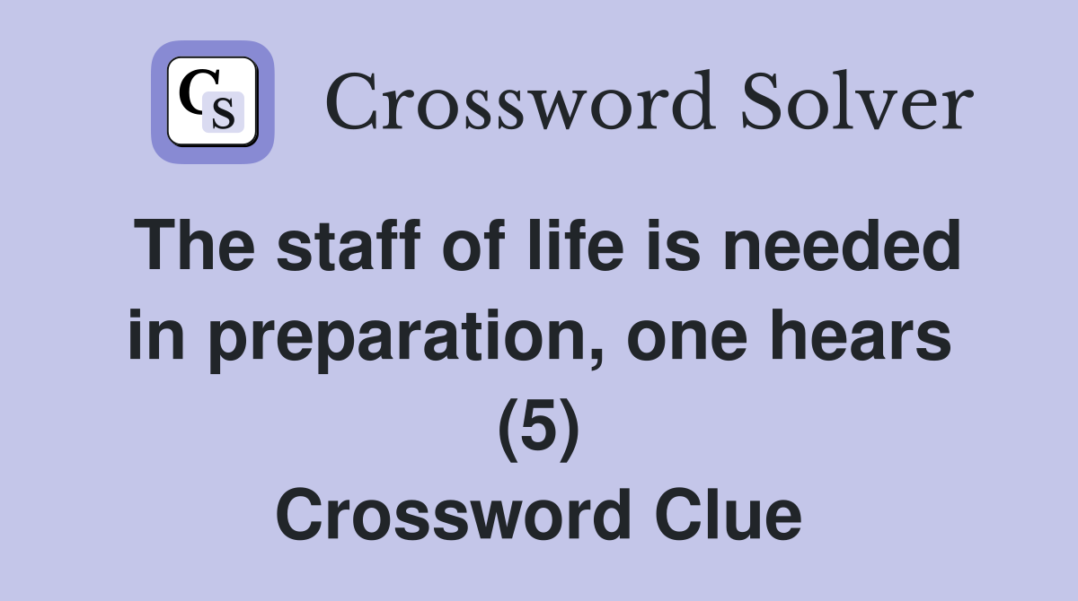 The staff of life is needed in preparation, one hears (5) Crossword Clue