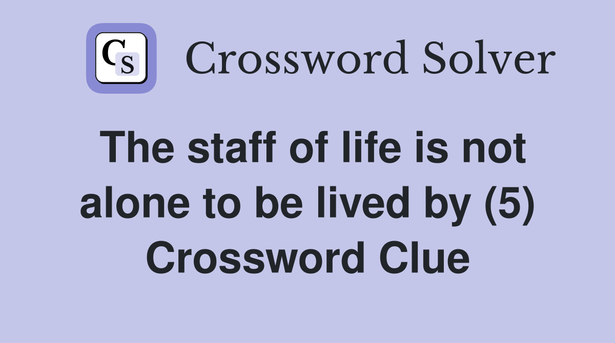 The staff of life is not alone to be lived by (5) Crossword Clue