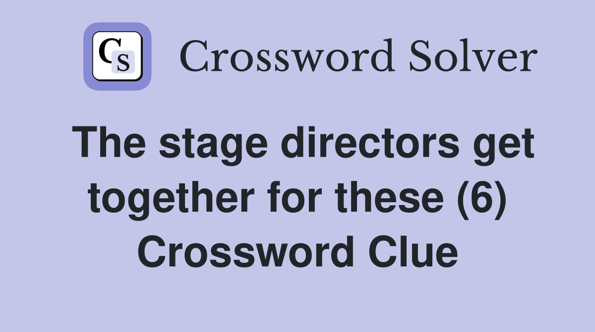 The stage directors get together for these (6) Crossword Clue