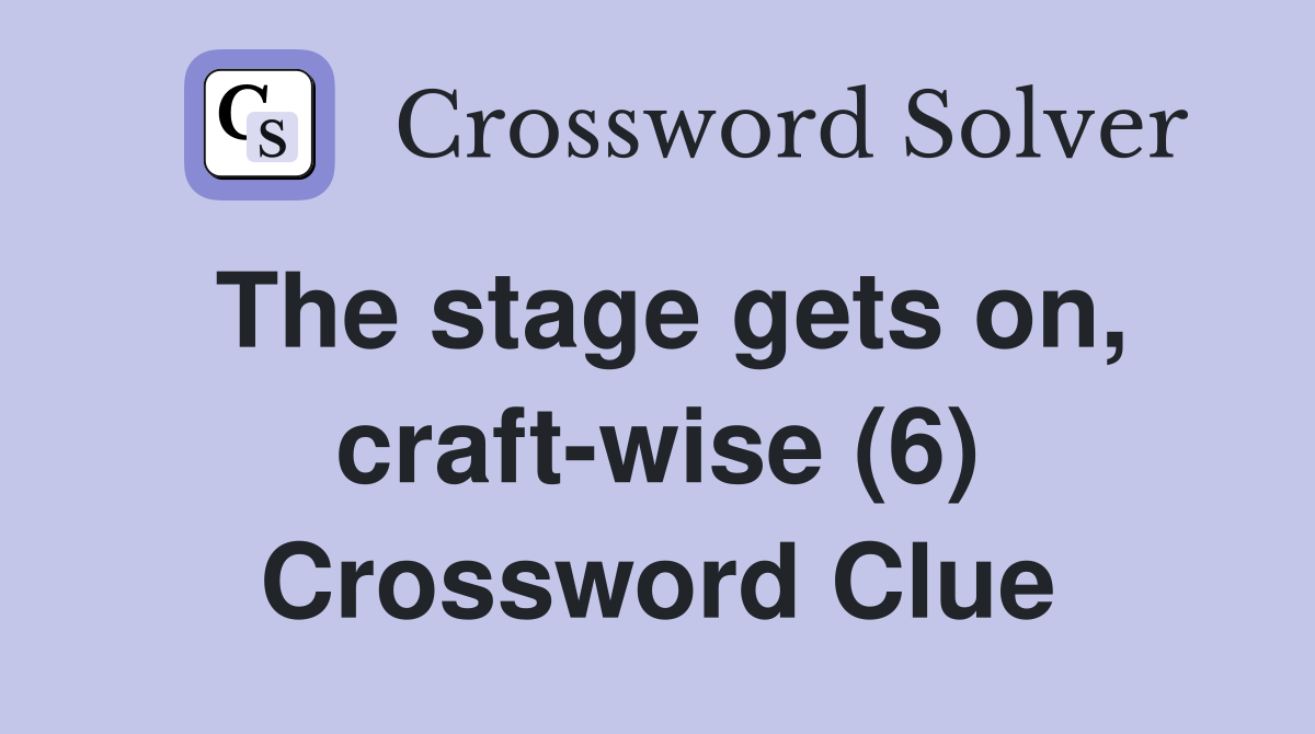 The stage gets on, craft-wise (6) Crossword Clue