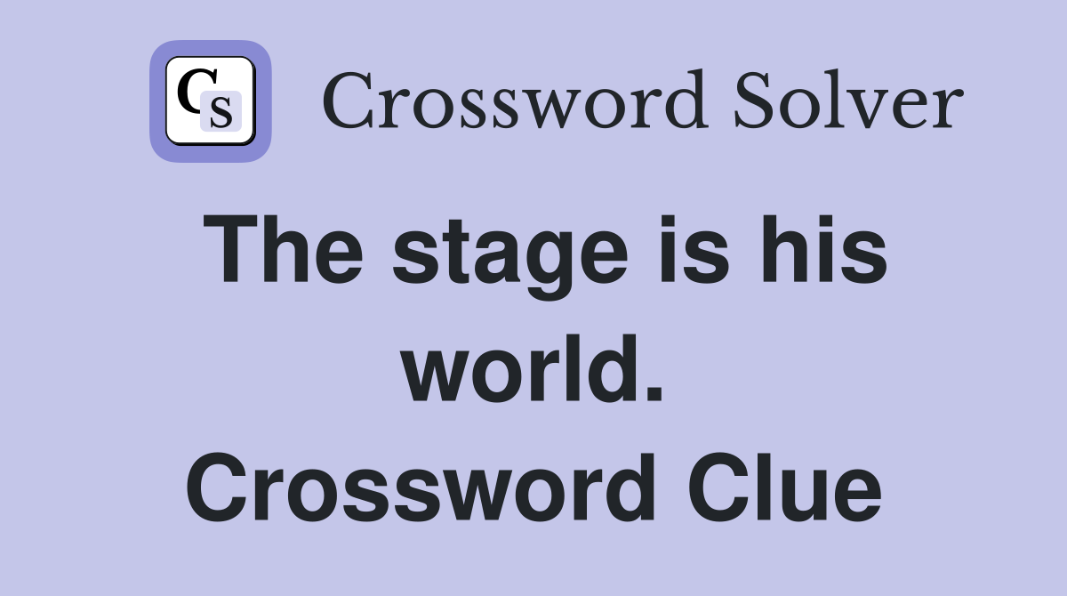 The stage is his world. Crossword Clue