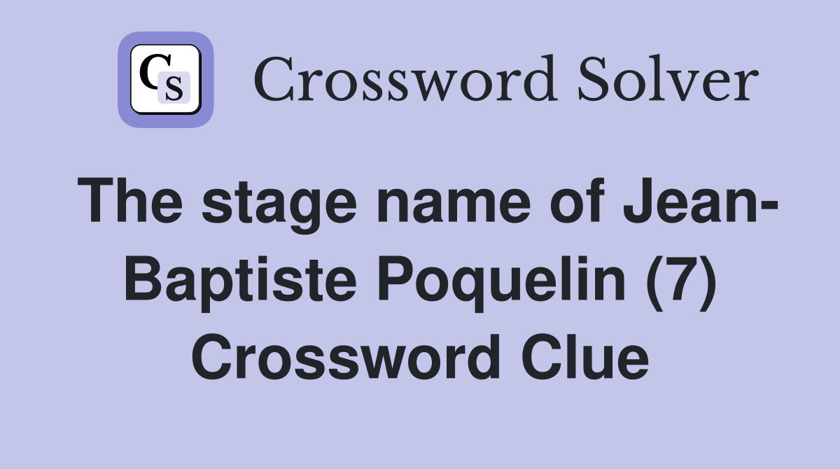 The stage name of Jean- Baptiste Poquelin (7) Crossword Clue