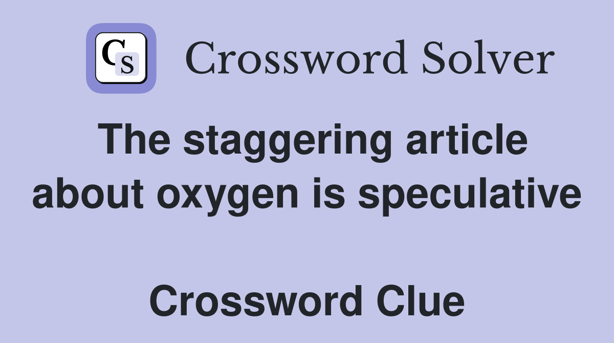 The staggering article about oxygen is speculative  Crossword Clue