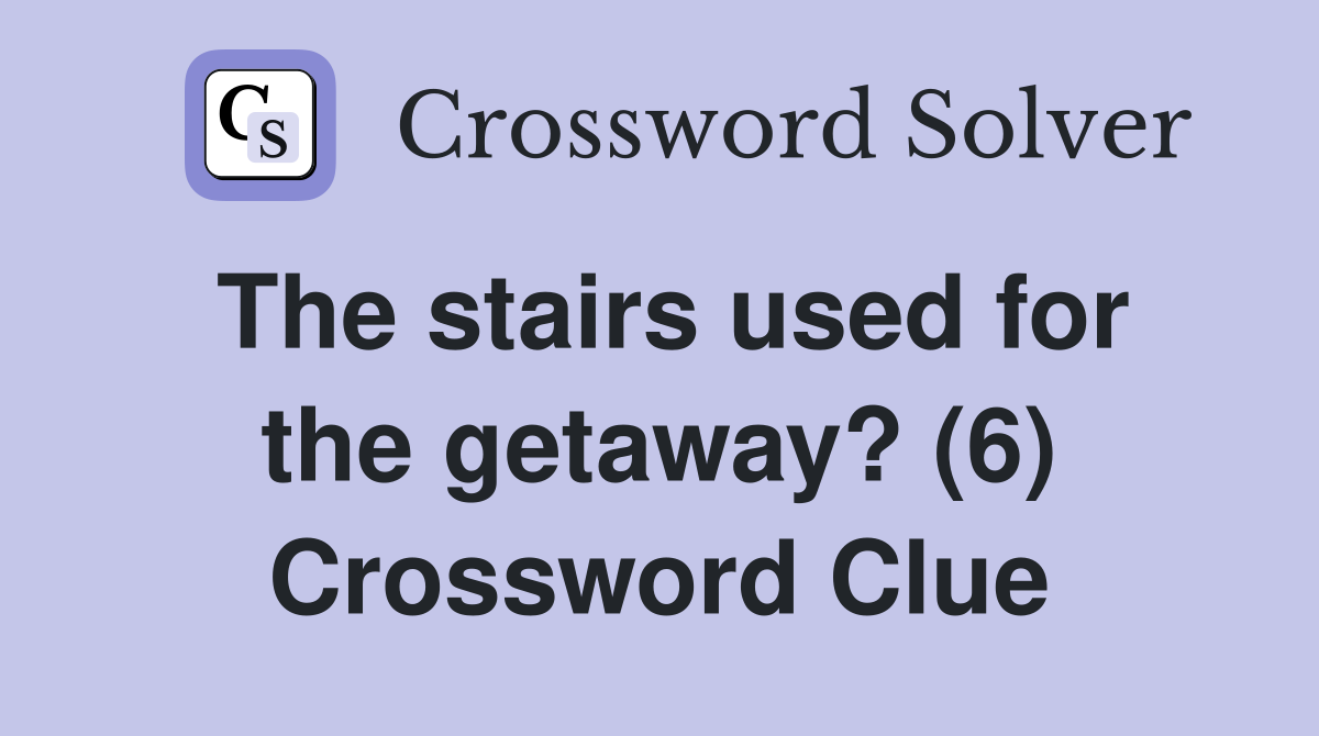 The stairs used for the getaway? (6) Crossword Clue