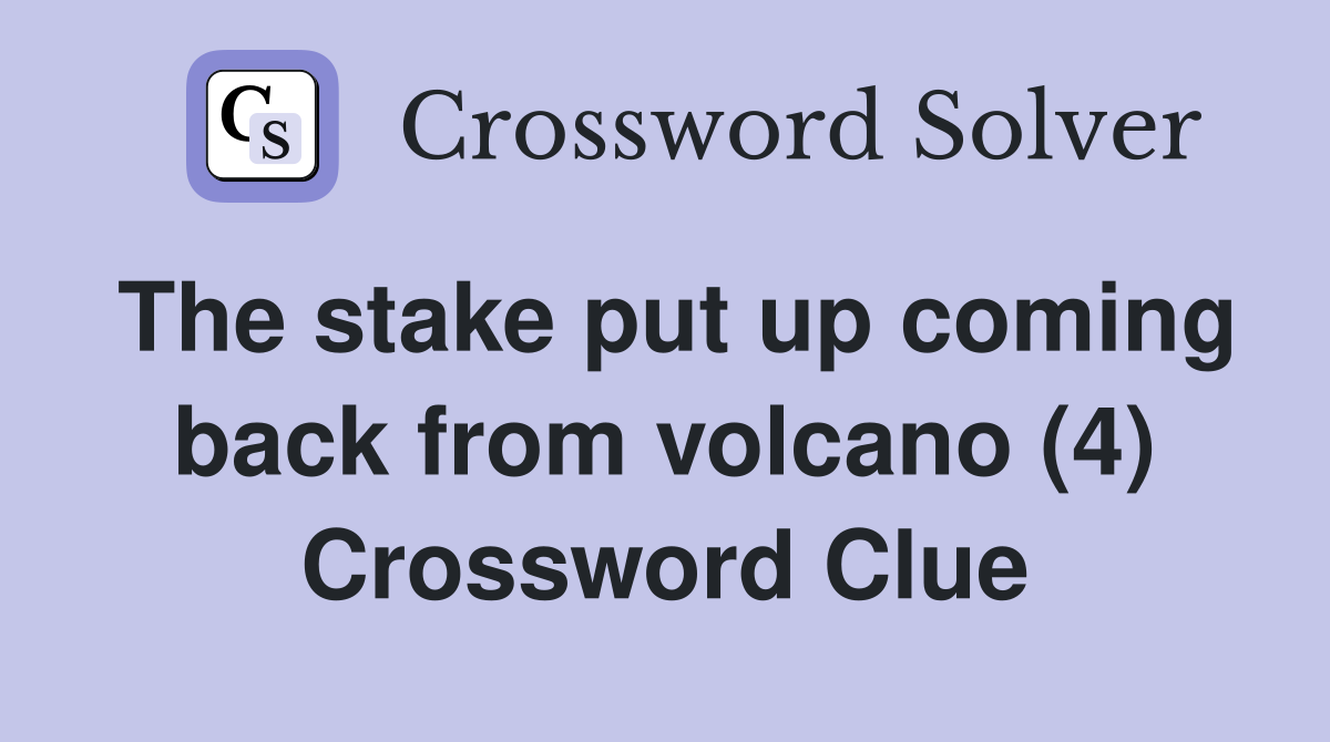 The stake put up coming back from volcano (4) Crossword Clue