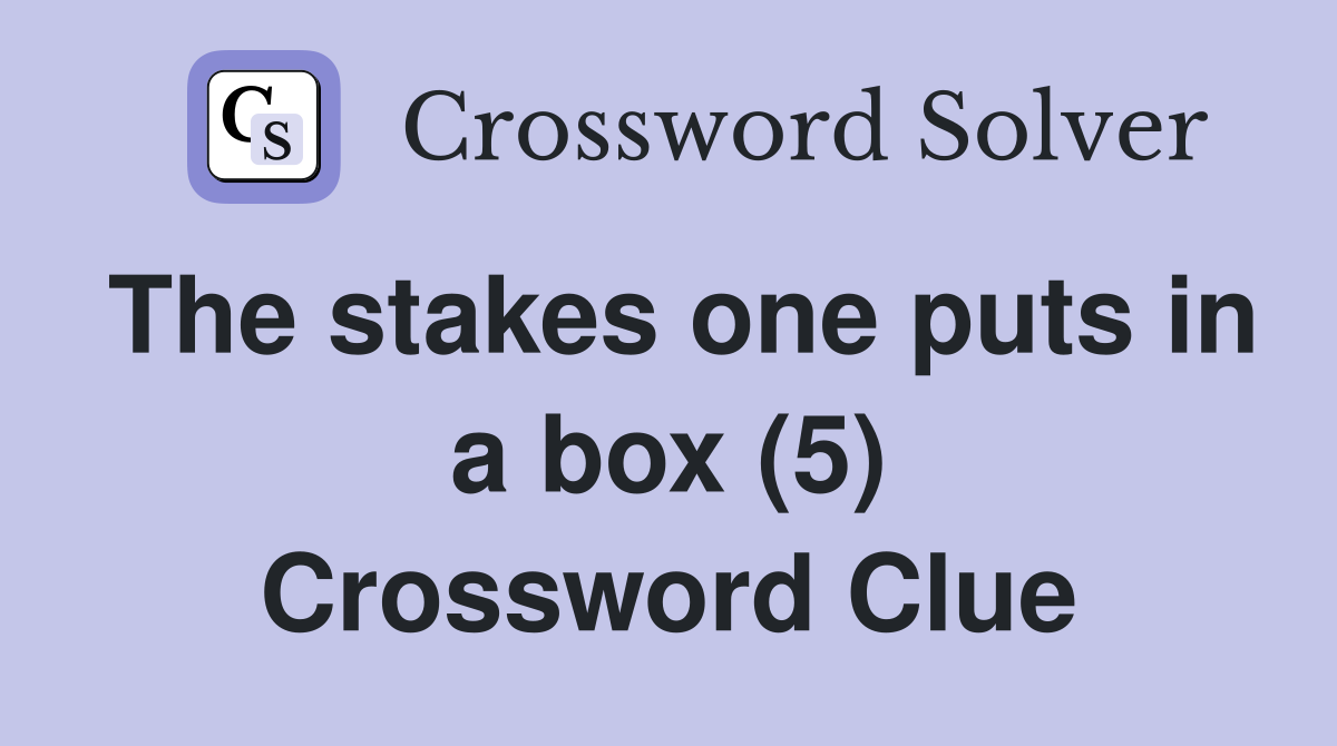 The stakes one puts in a box (5) Crossword Clue
