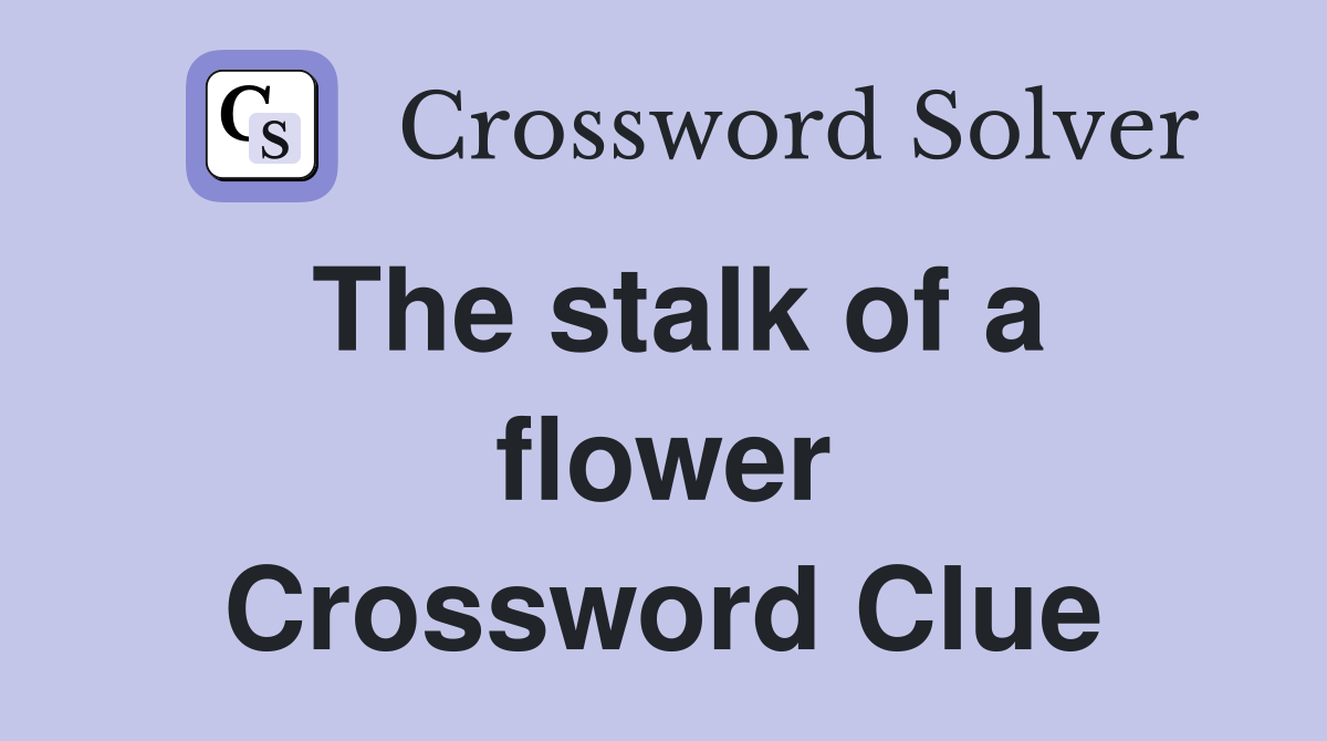 The stalk of a flower Crossword Clue