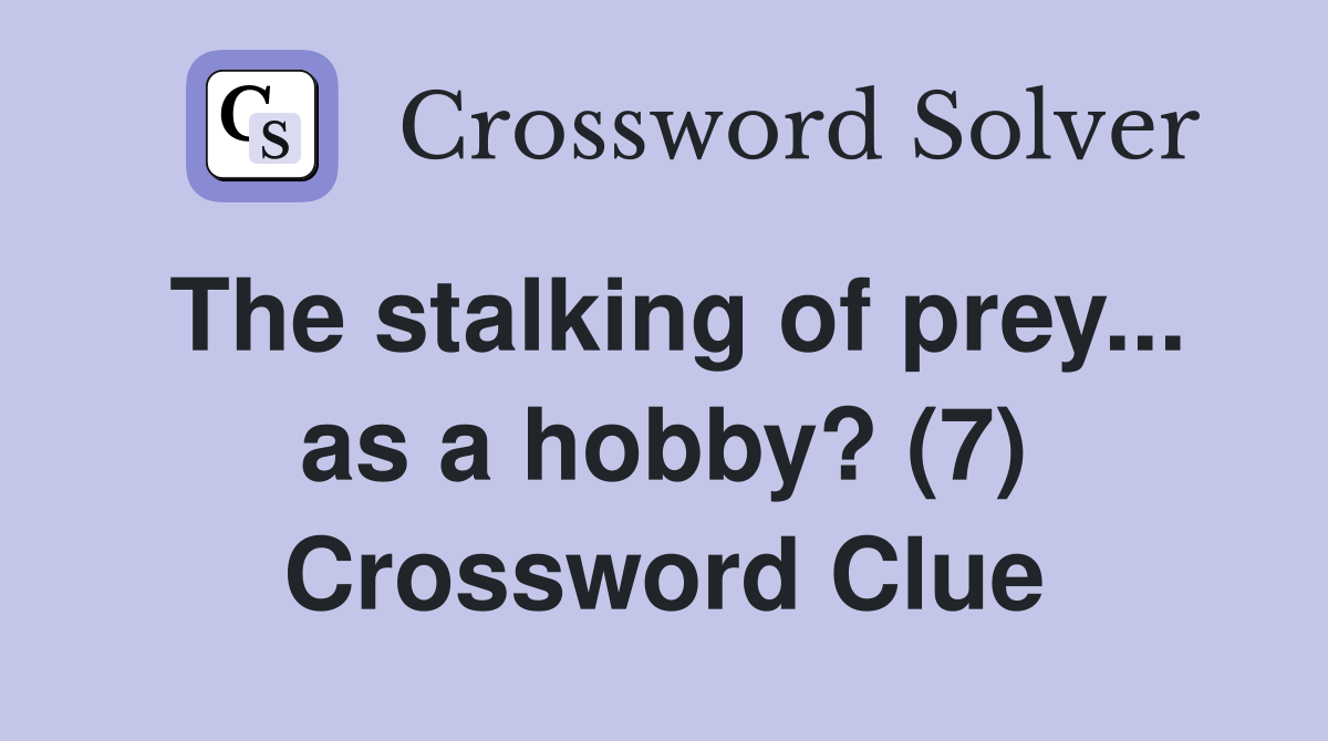 The stalking of prey... as a hobby? (7) Crossword Clue