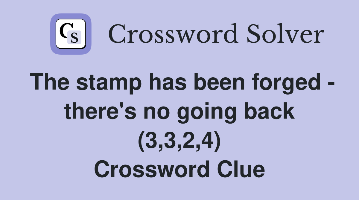 The stamp has been forged - there's no going back (3,3,2,4) Crossword Clue