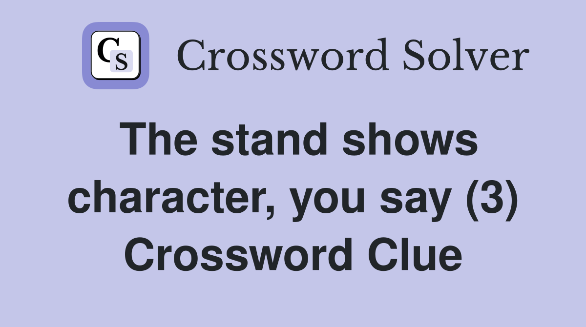 The stand shows character, you say (3) Crossword Clue