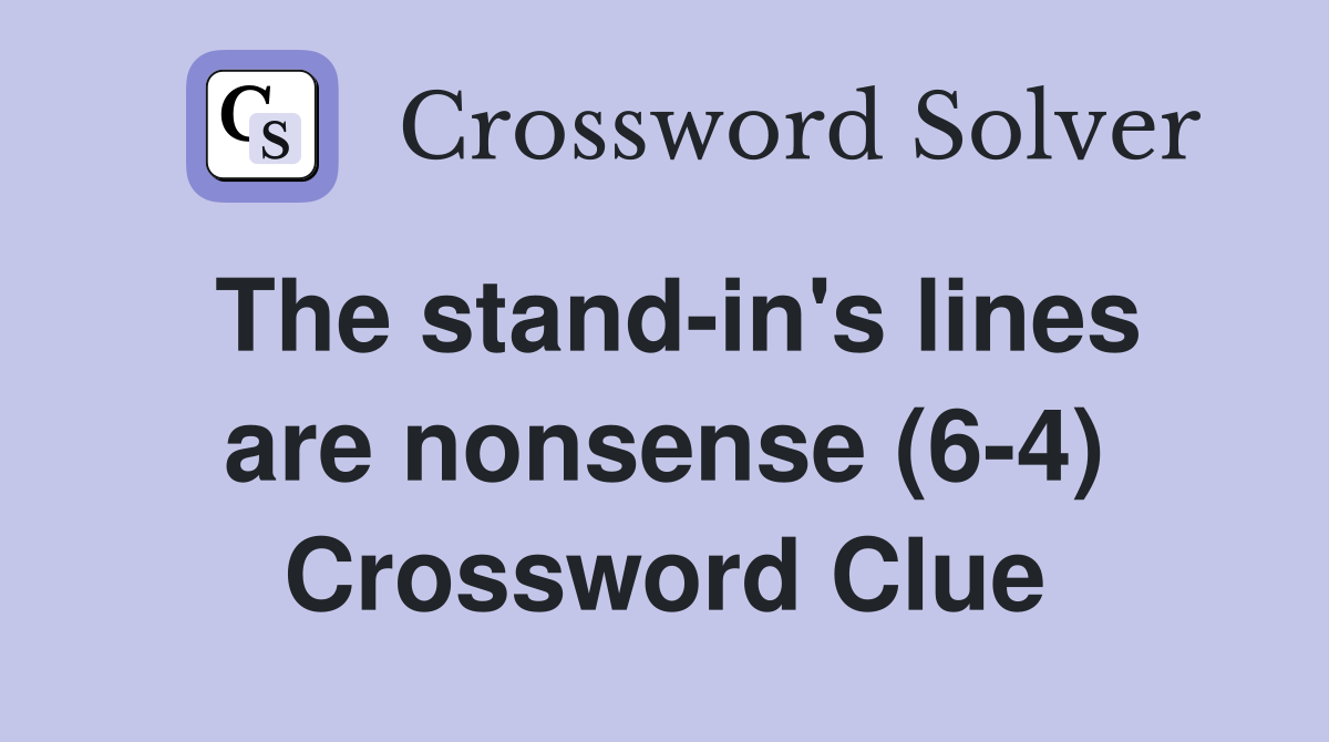 The stand-in's lines are nonsense (6-4) Crossword Clue