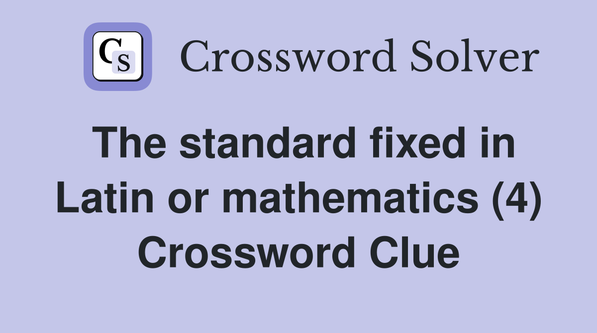 The standard fixed in Latin or mathematics (4) Crossword Clue