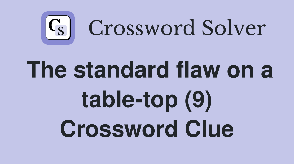 The standard flaw on a table-top (9) Crossword Clue