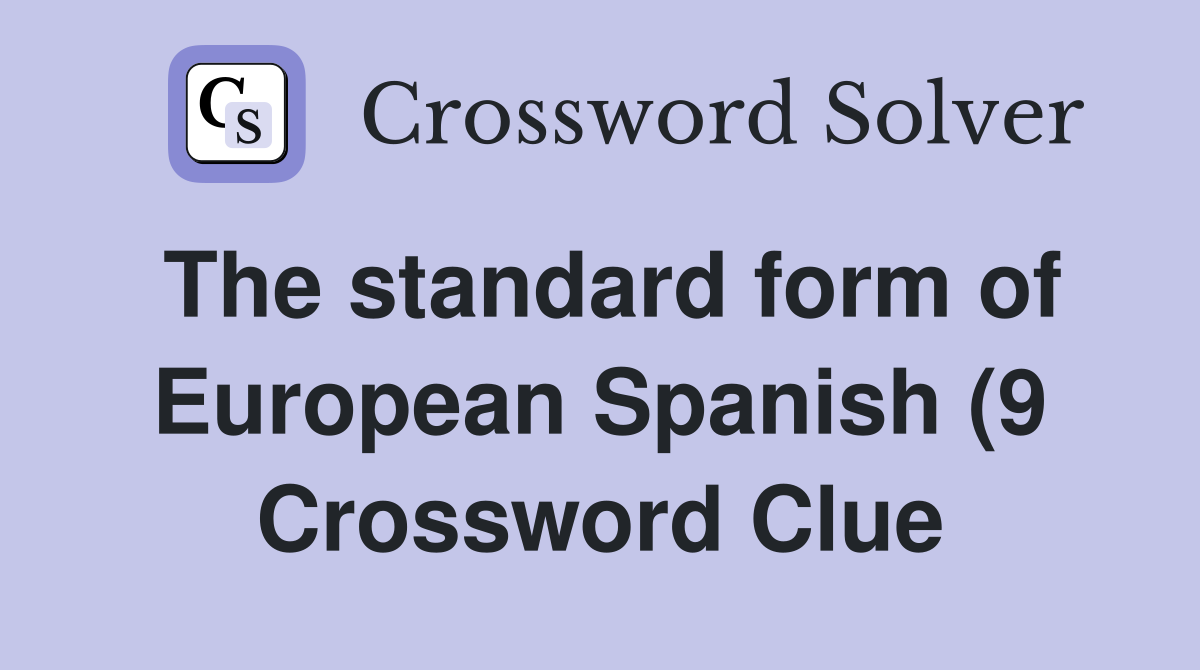 The standard form of European Spanish (9) Crossword Clue Answers The standard form of European Spanish (9) Crossword Clue Answers