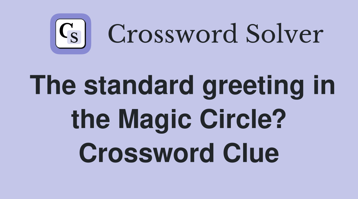 The standard greeting in the Magic Circle? Crossword Clue