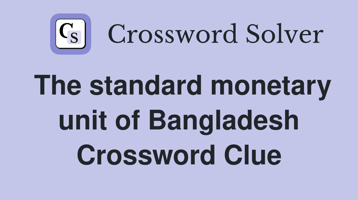 The standard monetary unit of Bangladesh Crossword Clue