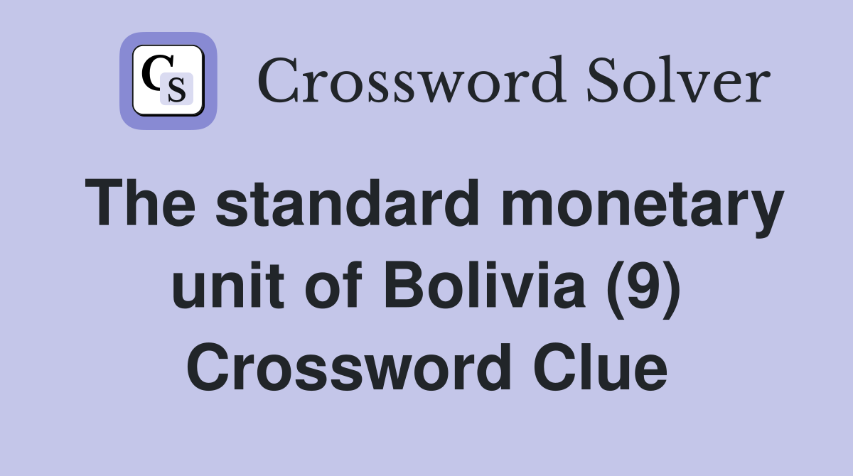 The standard monetary unit of Bolivia (9) Crossword Clue
