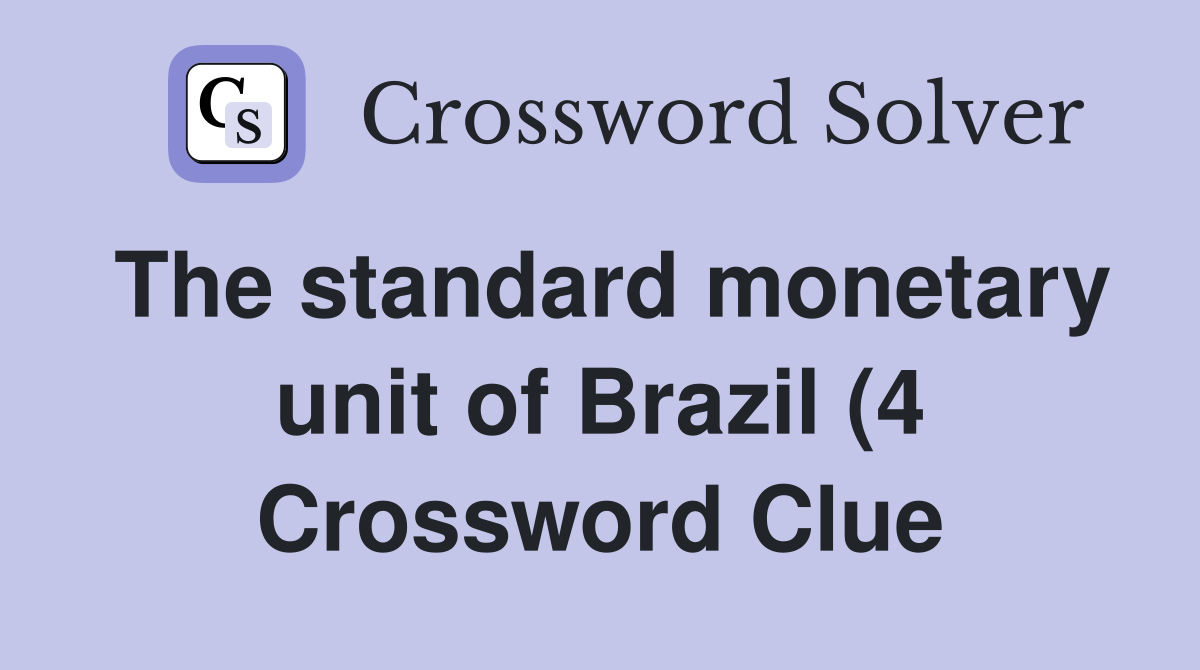 The standard monetary unit of Brazil (4) Crossword Clue Answers The standard monetary unit of Brazil (4) Crossword Clue Answers