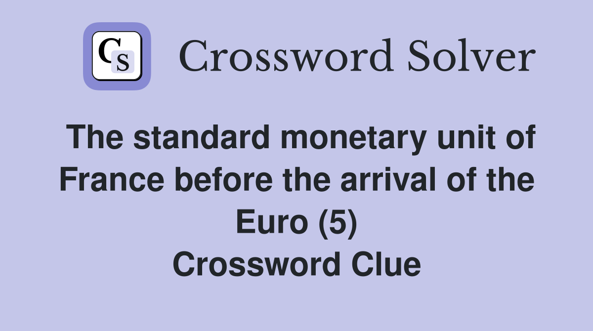 The standard monetary unit of France before the arrival of the Euro (5) Crossword Clue