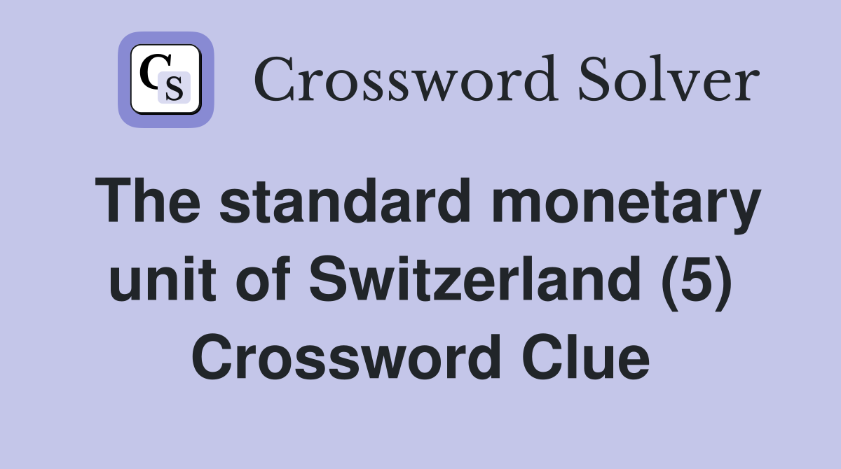 The standard monetary unit of Switzerland (5) Crossword Clue